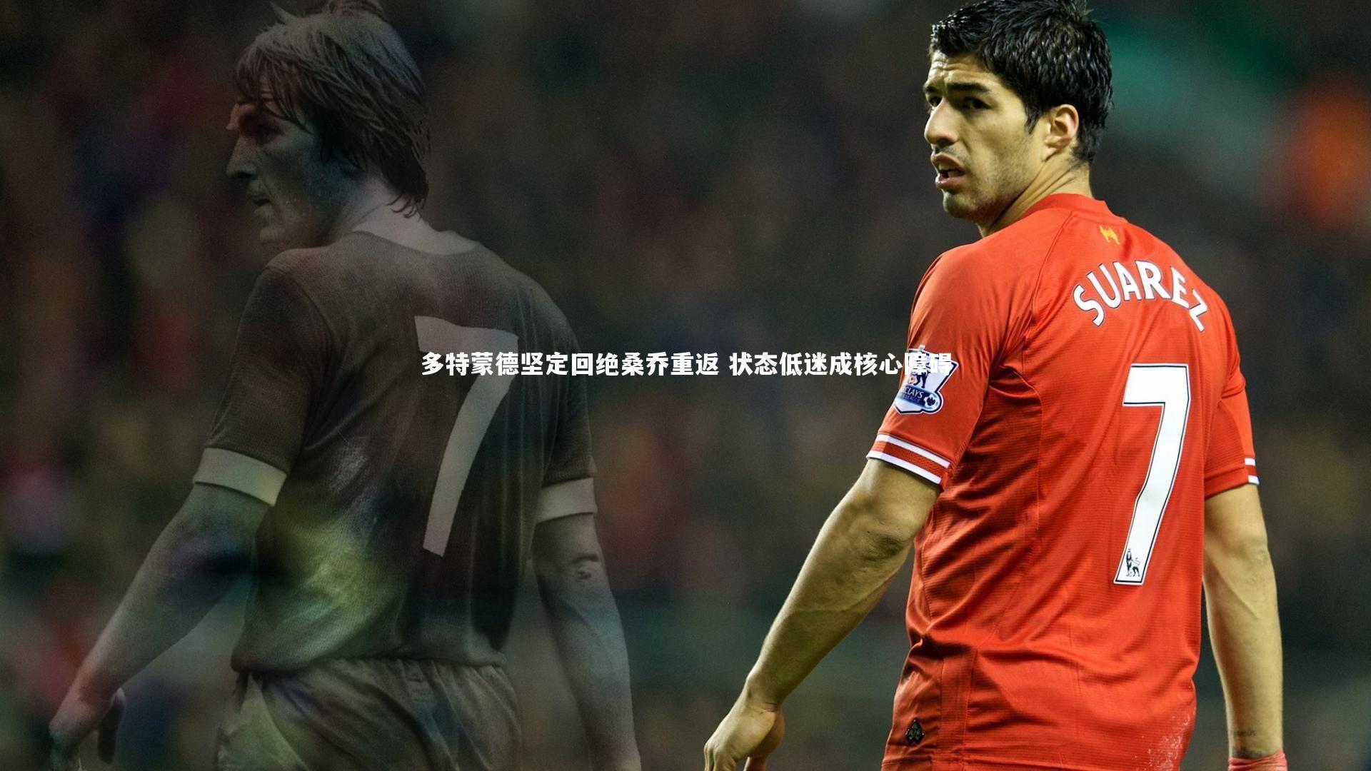 c7娱乐app-多特蒙德坚定回绝桑乔重返 状态低迷成核心障碍