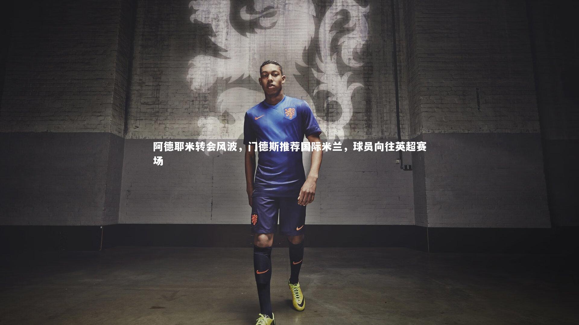c7娱乐官网_阿德耶米转会风波，门德斯推荐国际米兰，球员向往英超赛场